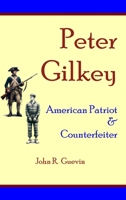 Peter Gilkey: American Patriot & Counterfeiter 1736901974 Book Cover