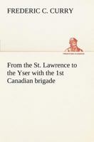 From the St. Lawrence to the Yser with the 1st Canadian brigade 1508576459 Book Cover