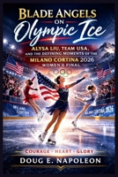 Blade Angels on Olympic Ice: Alysa Liu, Team USA, and the Defining Moments of the Milano Cortina 2026 Women’s Final B0GPDJCMFL Book Cover