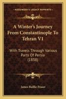 A Winter's Journey (Tâtar), From Constantinople to Tehran; With Travels Through Various Parts of Persia, &c; Volume 1 B0BMGV2HHP Book Cover