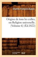 Origine De Tous Les Cultes, Volume 6... 1022639846 Book Cover
