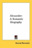 Alexander: A romantic biography 1432593277 Book Cover
