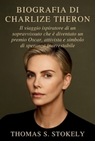 BIOGRAFIA DI CHARLIZE THERON: Il viaggio ispiratore di un sopravvissuto che è diventato un premio Oscar, attivista e simbolo di speranza inarrestabile (Italian Edition) B0FQK1LBDJ Book Cover