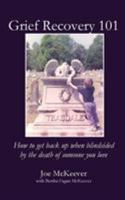 Grief Recovery 101: How to get back up when blindsided by the death of someone you love 1949888223 Book Cover