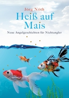 Heiß auf Mais: Neue Angelgeschichten für Nichtangler (German Edition) 3751964940 Book Cover