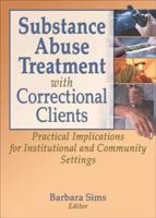 Substance Abuse Treatment With Correctional Clients: Practical Implications For Institutional And Community Settings (Haworth Criminal Justice, Forensic ... Sciences, & Offender Rehabilitation) 0789021277 Book Cover