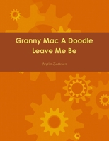 Granny Mac A Doodle Leave Me Be Book One 0615443990 Book Cover