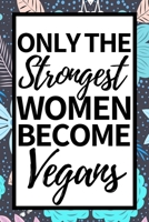 Only The Strongest Women Become Vegans: Funny Vegan Notebook/Journal (6” X 9”) Gift For Christmas Or Birthday 1676329951 Book Cover