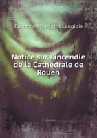 Notice Sur L'Incendie de La Cathedrale de Rouen 1273521781 Book Cover