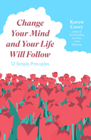 Change Your Mind And Your Life Will Follow: 12 Simple Principles 1573242136 Book Cover