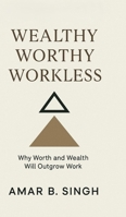 Wealthy Worthy Workless: Why Worth and Wealth Will Outgrow Work (The Delta Mind Papers) B0FGXTVGGP Book Cover