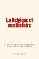 La Belgique Et Son Histoire: de La Revolution a la Constitution D'Une Nation Independante 2366592256 Book Cover