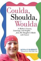 Coulda, Shoulda, Woulda: Lessons, Learnings, and Insights from a Mother about Her Daughter's Battle with Cancer 147597907X Book Cover