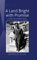 A Land Bright with Promise: A Refugee of World War II Reflects on His Life in America 1433118467 Book Cover