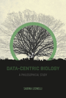 Data-Centric Biology: A Philosophical Study 022641633X Book Cover