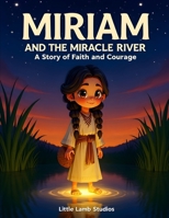 Miriam and the Miracle River: A Story of Faith and Courage: A Christian Bible Story for Kids About Bravery, Kindness, and Trusting God’s Love B0FVVNLGG3 Book Cover