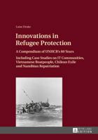 Innovations in Refugee Protection: A Compendium of Unhcr's 60 Years- Including Case Studies on It Communities, Vietnamese Boatpeople, Chilean Exile and Namibian Repatriation 3631634501 Book Cover