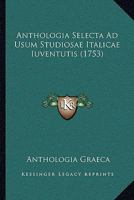 Anthologia Selecta Ad Usum Studiosae Italicae Iuventutis (1753) 112015586X Book Cover