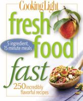 Cooking Light Fresh Food Fast: 250 Incredibly Flavorful 5-Ingredient 15-Minute Recipes 0848732642 Book Cover