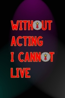 Without Acting I Cannot Live: Notebook Journal Composition Blank Lined Diary Notepad 120 Pages Paperback Blue And Purple Light Actor 1712306073 Book Cover
