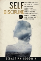 Self-discipline: 2 in 1: The Complete Guide To Achieve Success In Your Life Overcoming Procrastination, Strengthening Yourself Building Mental Toughness And Eliminating Overthinking 1801123470 Book Cover