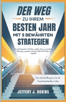 DER WEG ZU IHREM BESTEN JAHR MIT 5 BEWÄHRTEN STRATEGIEN: Ein strategischer Leitfaden, um Ihre Ziele zu erreichen, Schwung zu gewinnen und sich selbst mit Erfolg zu umgeben (German Edition) B0DV4G4M7B Book Cover