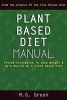 Plant Based Diet Manual: Proven Strategies To Lose Weight & Gain Muscle On A Plant Based Diet 1974468429 Book Cover