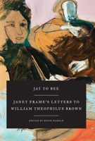 Jay to Bee: Janet Frame's Letters to William Theophilus Brown 1619027283 Book Cover