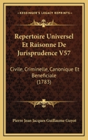 Repertoire Universel Et Raisonne De Jurisprudence V57: Civile, Criminelle, Canonique Et Beneficiale (1783) 1165815222 Book Cover