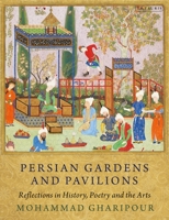 Persian Gardens and Pavilions: Reflections in History, Poetry and the Arts 178076121X Book Cover