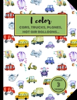 I Color Cars, Trucks, Planes, Hot air balloons... From 3 years.: Coloring book. Vehicles, animals and much more. For kids & toddlers. B08L69KMJ3 Book Cover