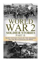 World War 2 Soldier Stories Part II: More Untold Tales of the Soldiers on the Battlefields of WWII (World War 2, World War II, WWII, Soldier Story, True ... Bill Donovan, Monuments Men Book Book 1) 150093903X Book Cover