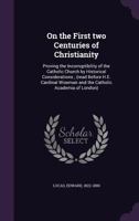On the First two Centuries of Christianity: Proving the Incorruptibility of the Catholic Church by H 0526481730 Book Cover