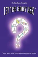 Let the Body Ask*: *About Health, Healing, Holistic Medicine and Quantum Therapy 1425916775 Book Cover