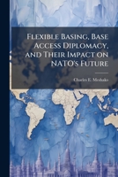 Flexible Basing, Base Access Diplomacy, and Their Impact on Nato's Future 1288396260 Book Cover