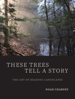 These Trees Tell a Story: The Art of Reading Landscapes 0300230893 Book Cover