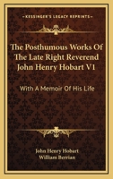 The Posthumous Works Of The Late Right Reverend John Henry Hobart V1: With A Memoir Of His Life 116311670X Book Cover