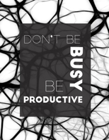 Notebook: Don't Be Busy, Be Productive: 'The way to get started is to quit talking and begin doing' 1675131562 Book Cover