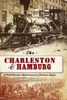 The Charleston & Hamburg: A South Carolina Railroad & an American Legacy 1596294205 Book Cover