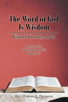 The Word of God Is Wisdom: Wisdom Is Knowledge Applied: Proverbs 2:6, 1 Corinthians 1:30, James 1:5 1685700136 Book Cover