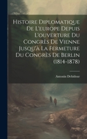 Histoire Diplomatique De L'europe Depuis L'ouverture Du Congrès De Vienne Jusqu'à La Fermeture Du Congrès De Berlin (1814-1878) 1020103272 Book Cover