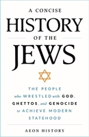 A Concise History of the Jews: The People Who Wrestled with God, Ghettos, and Genocide to Achieve Modern Statehood B0CZDZXSHN Book Cover