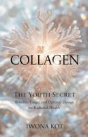 Collagen: The Youth Secret. Benefits, Usage, and Optimal Dosage for Radiant Health B0G3SWGDS4 Book Cover