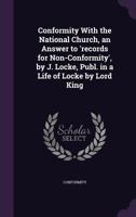 Conformity with the National Church, an Answer to 'Records for Non-Conformity', by J. Locke, Publ. in a Life of Locke by Lord King - Primary Source Ed 134127585X Book Cover