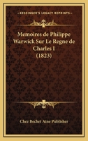 Memoires De Philippe Warwick Sur Le Regne De Charles I (1823) 116767636X Book Cover