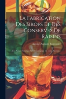 La Fabrication Des Sirops Et Des Conserves De Raisins: Avec Notice Historique Et Chronologique Du Corps Sucrant... 1022313754 Book Cover