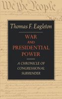 War and Presidential Power: A Chronicle of Congressional Surrender 0871405814 Book Cover
