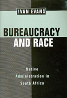 Bureaucracy and Race: Native Administration in South Africa (Perspectives on Southern Africa) 0520206517 Book Cover
