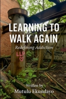 Learning to Walk Again: Redefining Addiction 1257955632 Book Cover
