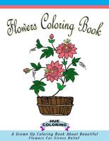 Flowers Coloring Book for Adults: A Grown Up Coloring Book About Beautiful Flowers For Stress Relief 1548104434 Book Cover